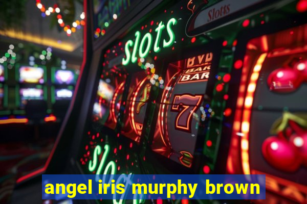 angel iris murphy brown